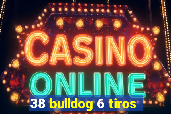 38 bulldog 6 tiros